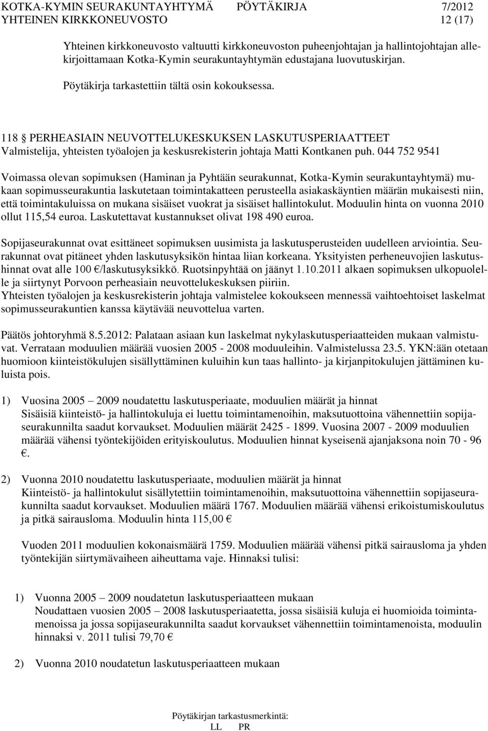 044 752 9541 Voimassa olevan sopimuksen (Haminan ja Pyhtään seurakunnat, Kotka-Kymin seurakuntayhtymä) mukaan sopimusseurakuntia laskutetaan toimintakatteen perusteella asiakaskäyntien määrän