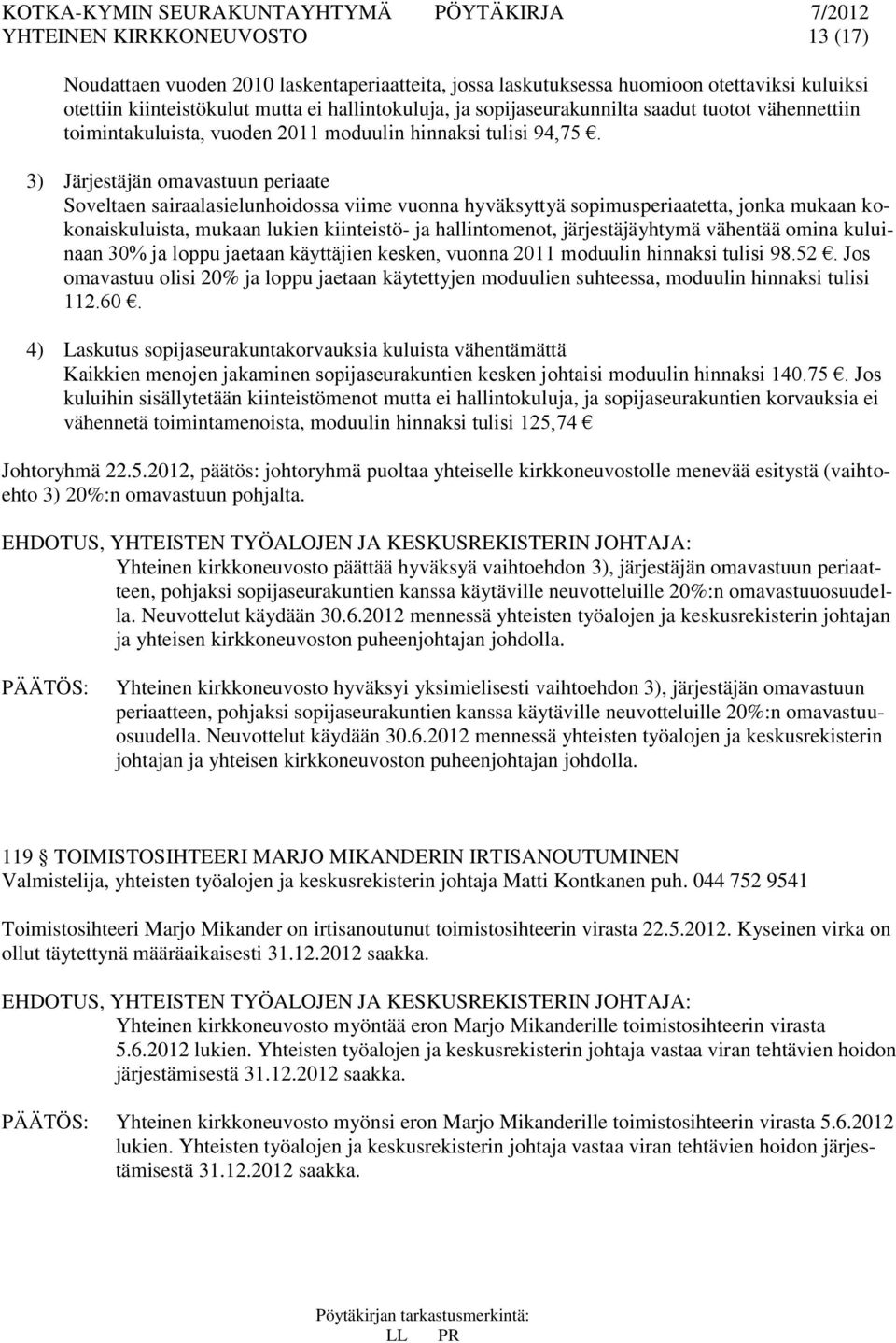 3) Järjestäjän omavastuun periaate Soveltaen sairaalasielunhoidossa viime vuonna hyväksyttyä sopimusperiaatetta, jonka mukaan kokonaiskuluista, mukaan lukien kiinteistö- ja hallintomenot,