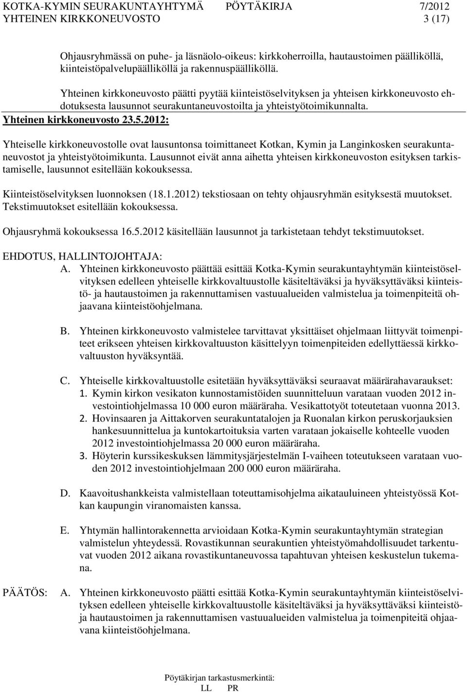 2012: Yhteiselle kirkkoneuvostolle ovat lausuntonsa toimittaneet Kotkan, Kymin ja Langinkosken seurakuntaneuvostot ja yhteistyötoimikunta.