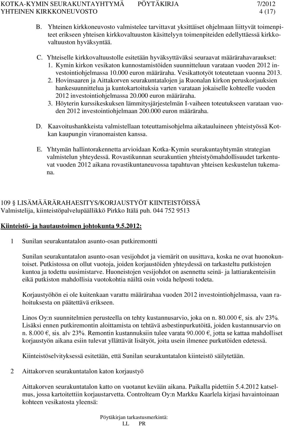 C. Yhteiselle kirkkovaltuustolle esitetään hyväksyttäväksi seuraavat määrärahavaraukset: 1. Kymin kirkon vesikaton kunnostamistöiden suunnitteluun varataan vuoden 2012 investointiohjelmassa 10.