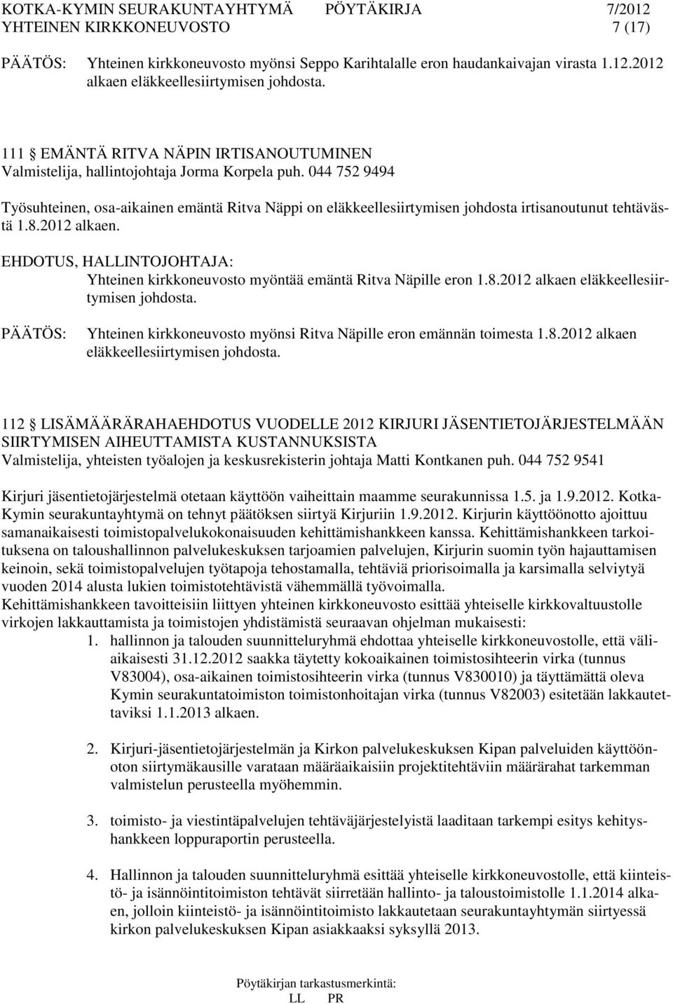 044 752 9494 Työsuhteinen, osa-aikainen emäntä Ritva Näppi on eläkkeellesiirtymisen johdosta irtisanoutunut tehtävästä 1.8.2012 alkaen.