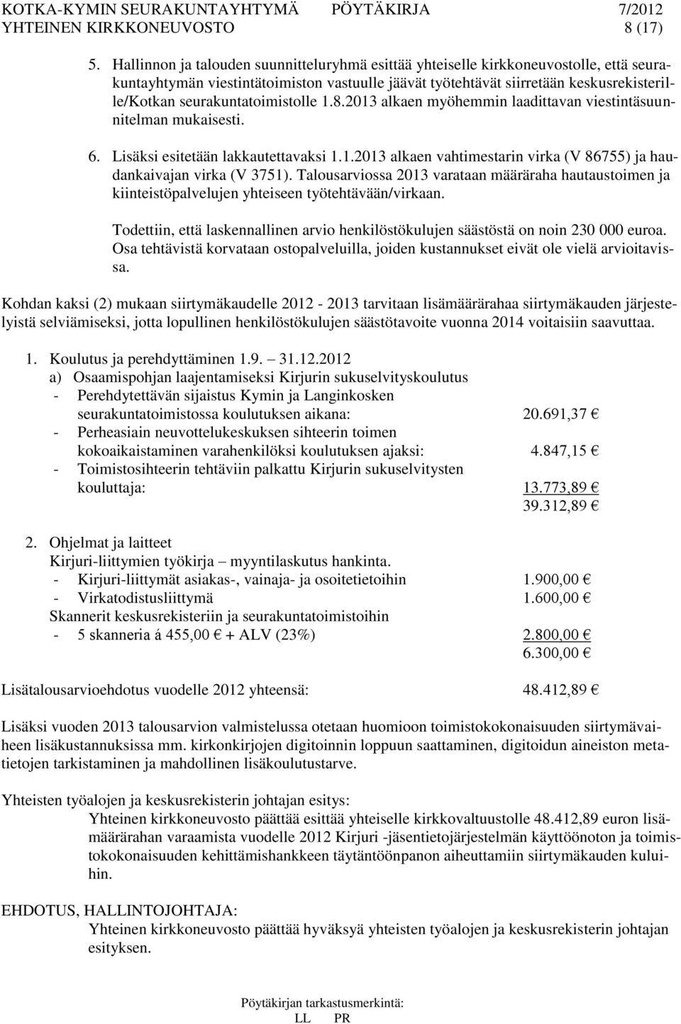 seurakuntatoimistolle 1.8.2013 alkaen myöhemmin laadittavan viestintäsuunnitelman mukaisesti. 6. Lisäksi esitetään lakkautettavaksi 1.1.2013 alkaen vahtimestarin virka (V 86755) ja haudankaivajan virka (V 3751).