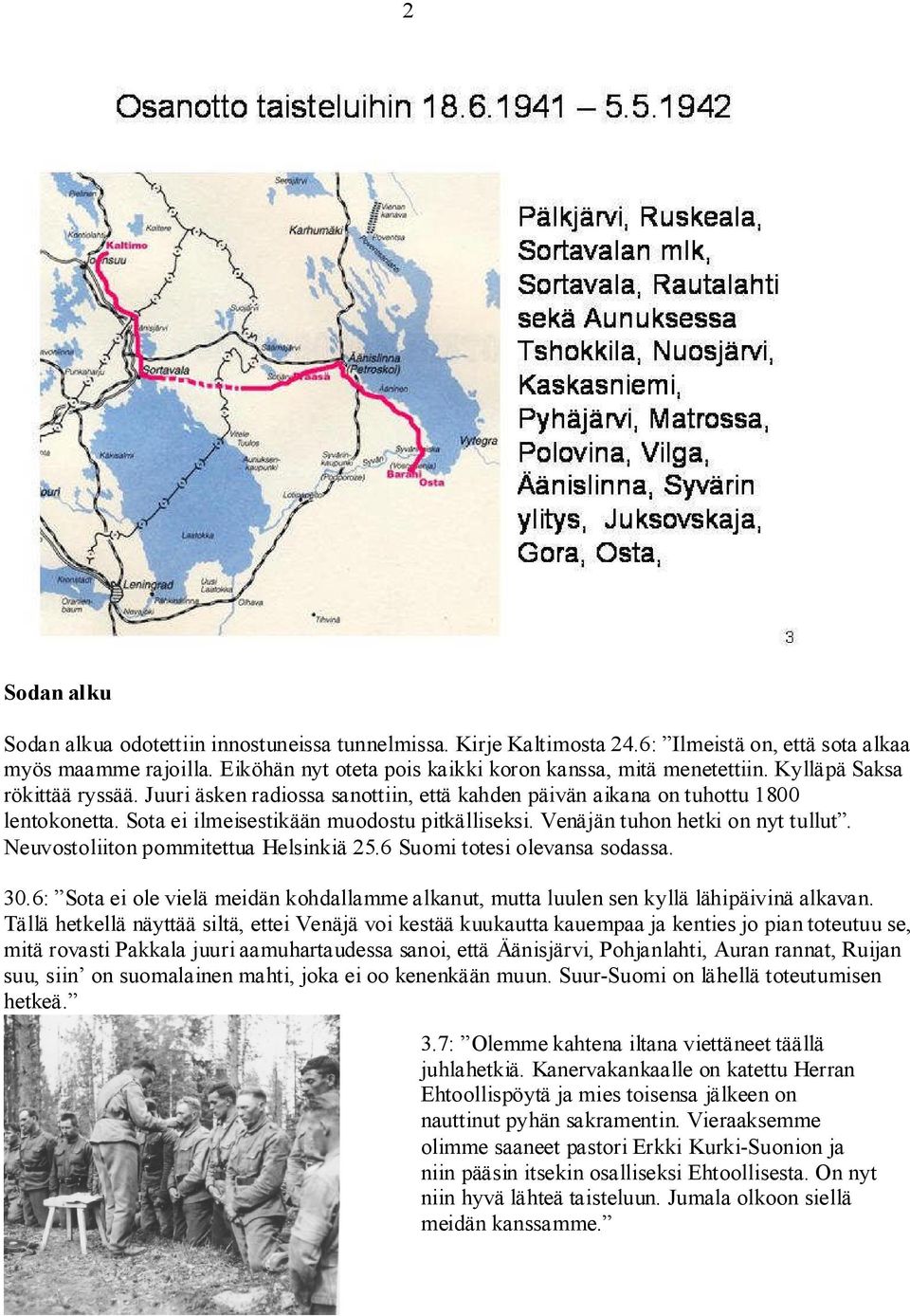 Neuvostoliiton pommitettua Helsinkiä 25.6 Suomi totesi olevansa sodassa. 30.6: Sota ei ole vielä meidän kohdallamme alkanut, mutta luulen sen kyllä lähipäivinä alkavan.