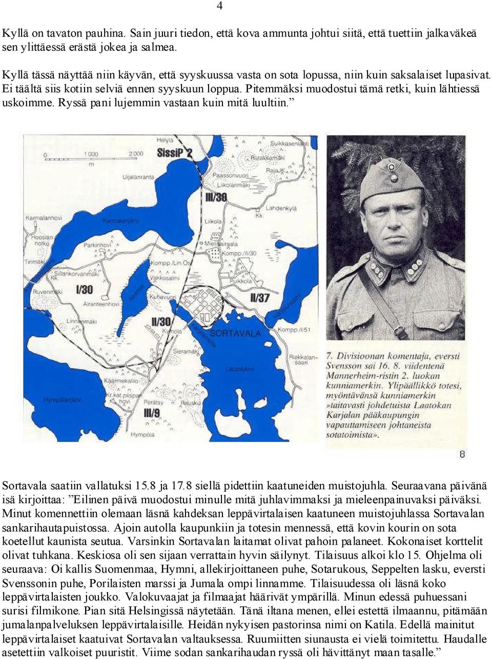 Pitemmäksi muodostui tämä retki, kuin lähtiessä uskoimme. Ryssä pani lujemmin vastaan kuin mitä luultiin. Sortavala saatiin vallatuksi 15.8 ja 17.8 siellä pidettiin kaatuneiden muistojuhla.