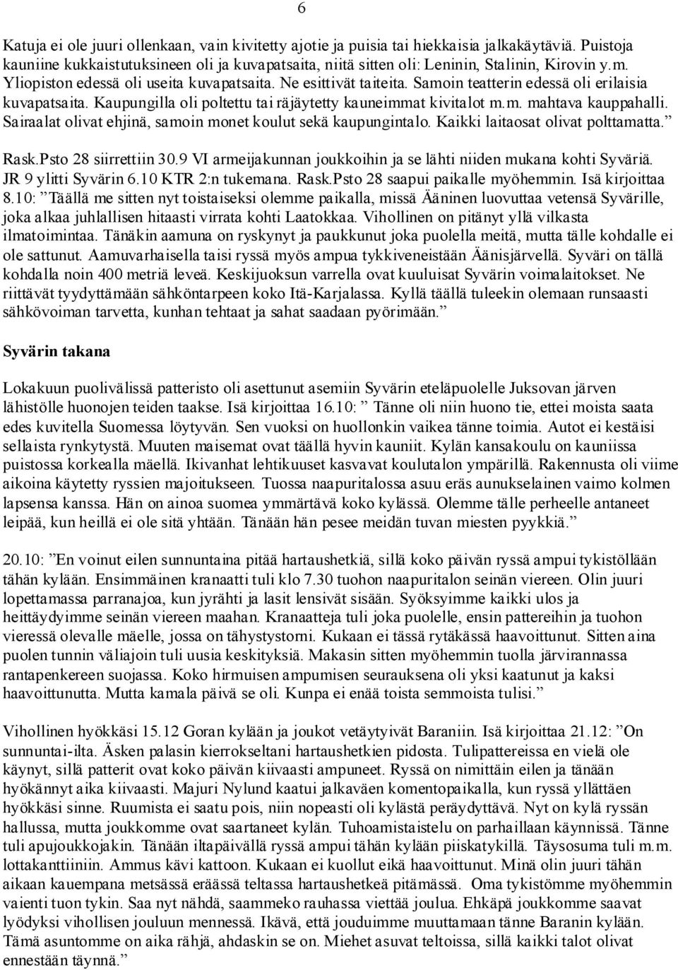 Sairaalat olivat ehjinä, samoin monet koulut sekä kaupungintalo. Kaikki laitaosat olivat polttamatta. Rask.Psto 28 siirrettiin 30.9 VI armeijakunnan joukkoihin ja se lähti niiden mukana kohti Syväriä.