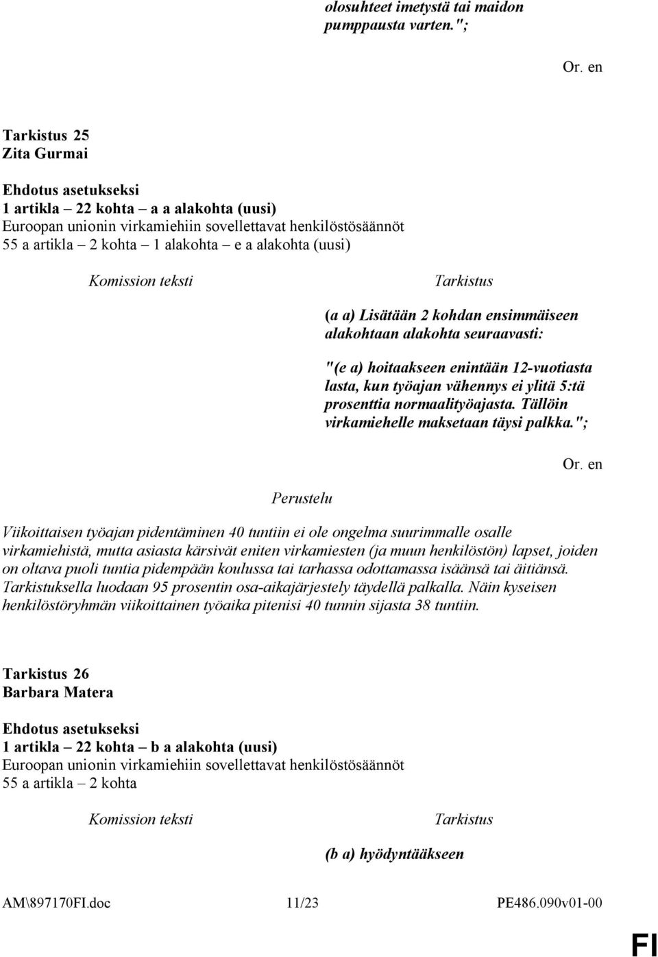 hoitaakseen enintään 12-vuotiasta lasta, kun työajan vähennys ei ylitä 5:tä prosenttia normaalityöajasta. Tällöin virkamiehelle maksetaan täysi palkka.