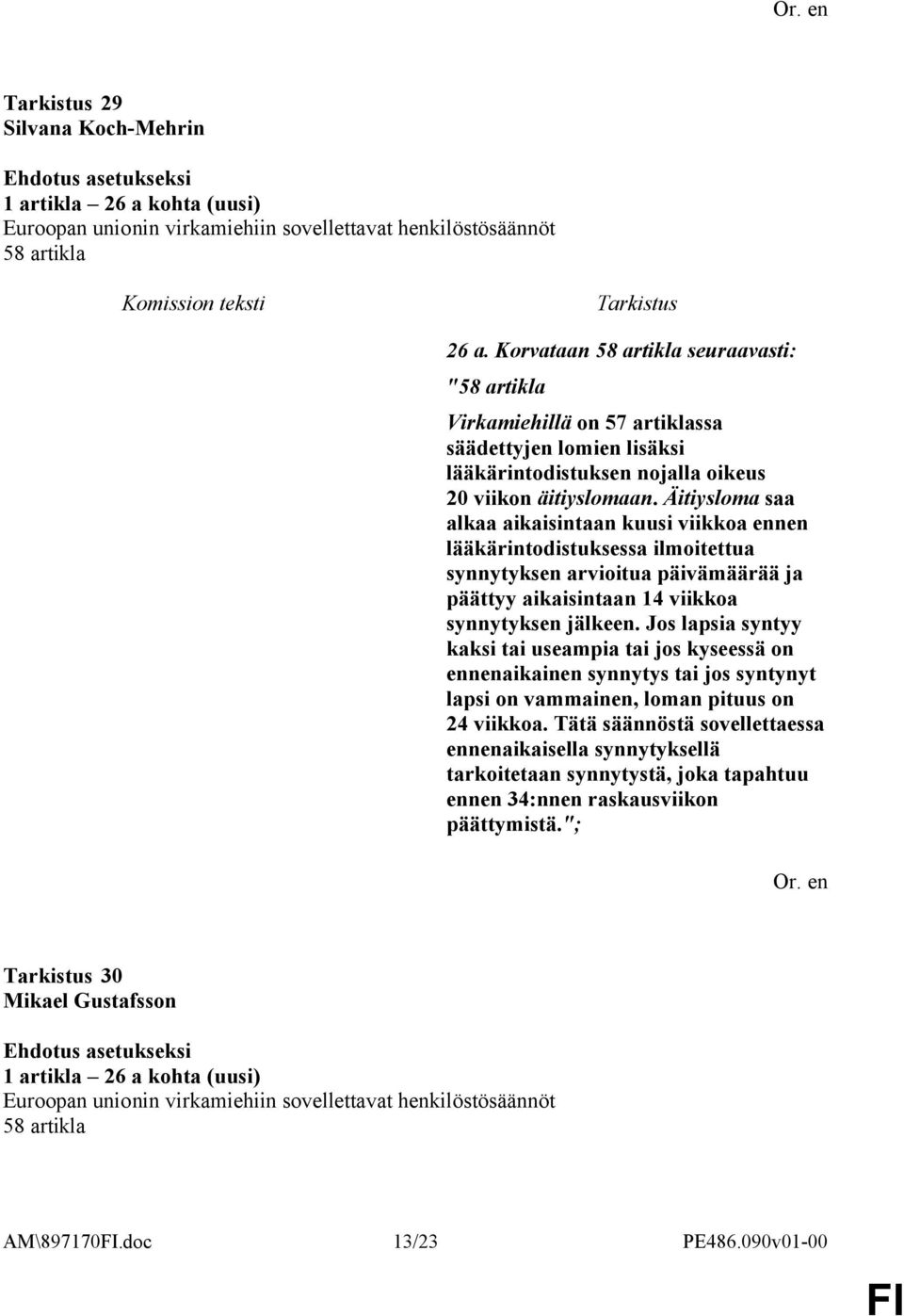 Äitiysloma saa alkaa aikaisintaan kuusi viikkoa ennen lääkärintodistuksessa ilmoitettua synnytyksen arvioitua päivämäärää ja päättyy aikaisintaan 14 viikkoa synnytyksen jälkeen.