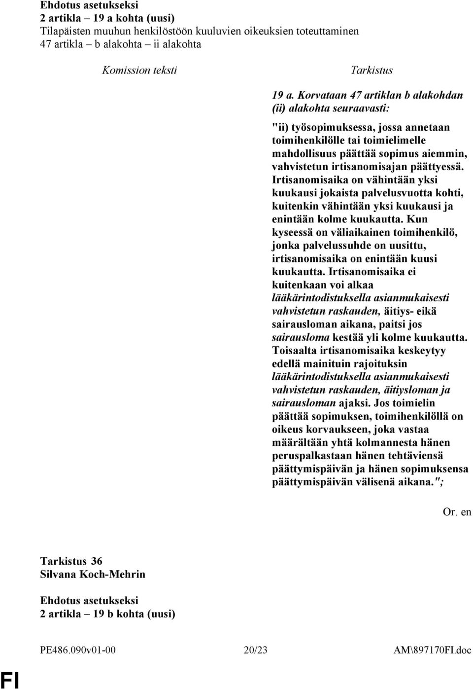 päättyessä. Irtisanomisaika on vähintään yksi kuukausi jokaista palvelusvuotta kohti, kuitenkin vähintään yksi kuukausi ja enintään kolme kuukautta.