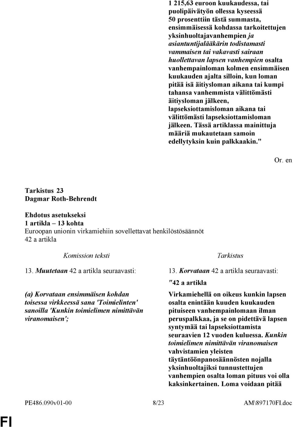 välittömästi äitiysloman jälkeen, lapseksiottamisloman aikana tai välittömästi lapseksiottamisloman jälkeen. Tässä artiklassa mainittuja määriä mukautetaan samoin edellytyksin kuin palkkaakin.