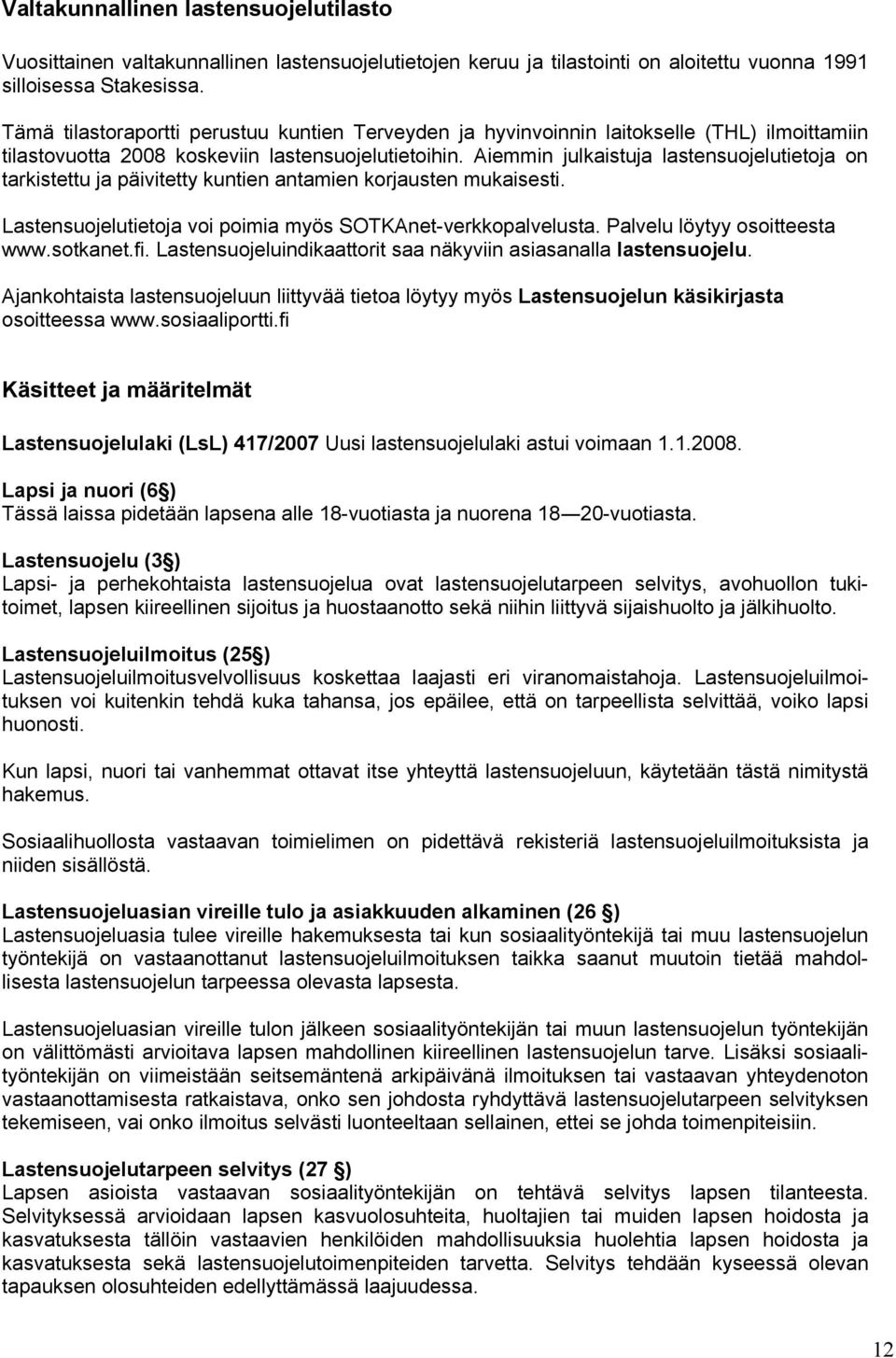 Aiemmin julkaistuja lastensuojelutietoja on tarkistettu ja päivitetty kuntien antamien korjausten mukaisesti. Lastensuojelutietoja voi poimia myös SOTKAnet-verkkopalvelusta.