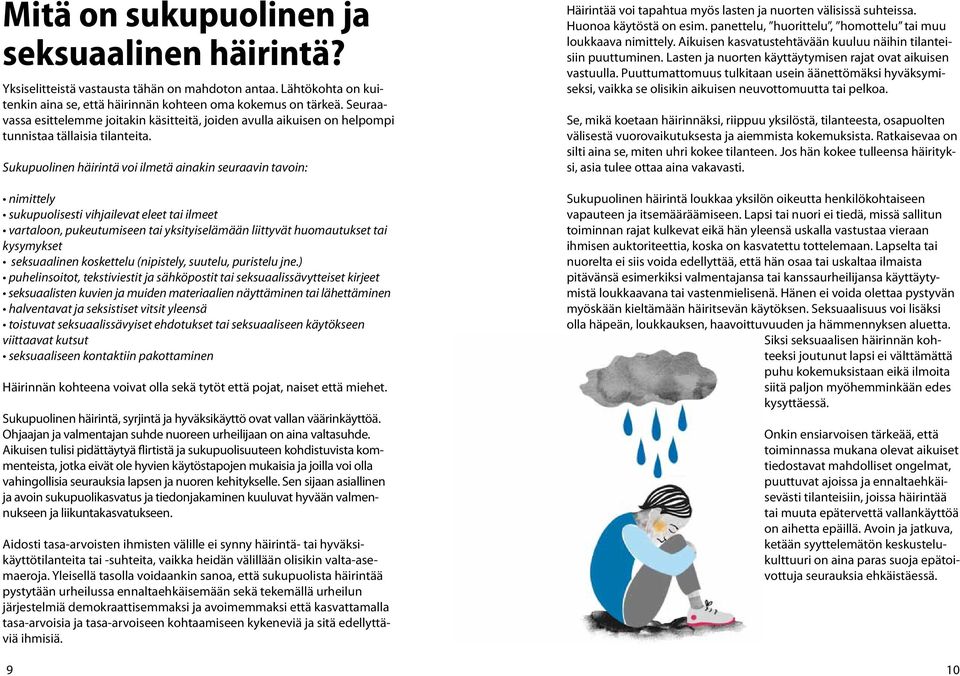 Sukupuolinen häirintä voi ilmetä ainakin seuraavin tavoin: nimittely sukupuolisesti vihjailevat eleet tai ilmeet vartaloon, pukeutumiseen tai yksityiselämään liittyvät huomautukset tai kysymykset