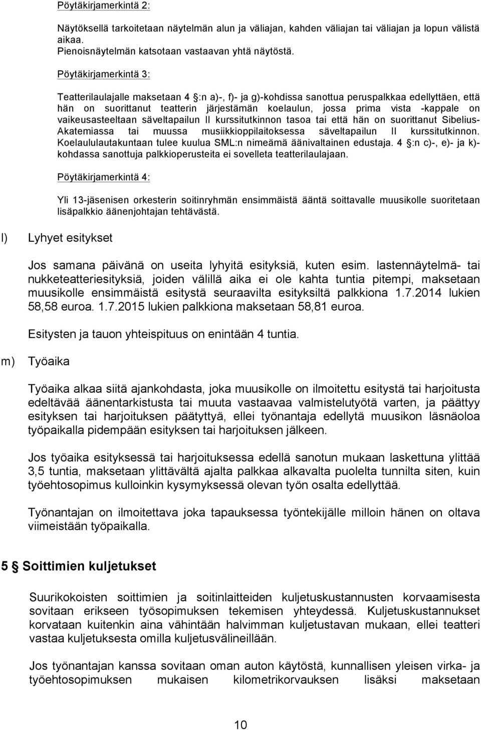 on vaikeusasteeltaan säveltapailun II kurssitutkinnon tasoa tai että hän on suorittanut Sibelius- Akatemiassa tai muussa musiikkioppilaitoksessa säveltapailun II kurssitutkinnon.