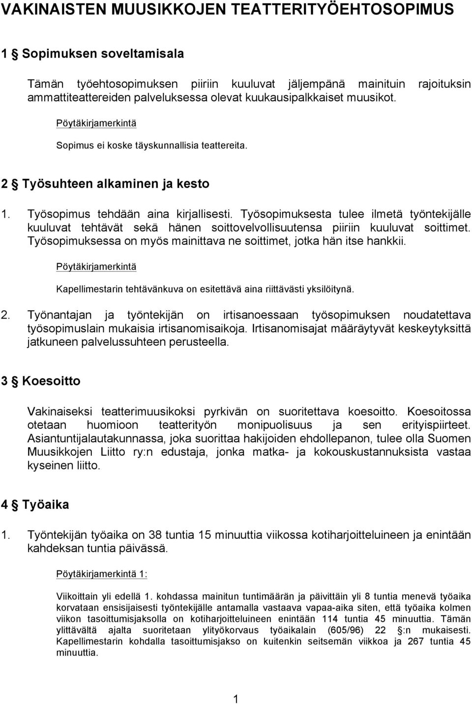 Työsopimuksesta tulee ilmetä työntekijälle kuuluvat tehtävät sekä hänen soittovelvollisuutensa piiriin kuuluvat soittimet. Työsopimuksessa on myös mainittava ne soittimet, jotka hän itse hankkii.