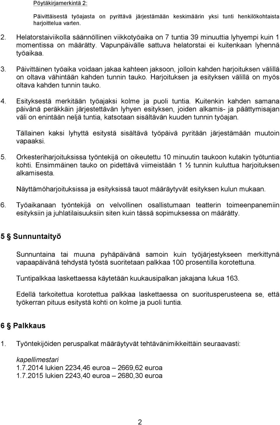 Harjoituksen ja esityksen välillä on myös oltava kahden tunnin tauko. 4. Esityksestä merkitään työajaksi kolme ja puoli tuntia.