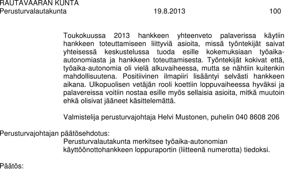 työaikaautonomiasta ja hankkeen toteuttamisesta. Työntekijät kokivat että, työaika-autonomia oli vielä alkuvaiheessa, mutta se nähtiin kuitenkin mahdollisuutena.