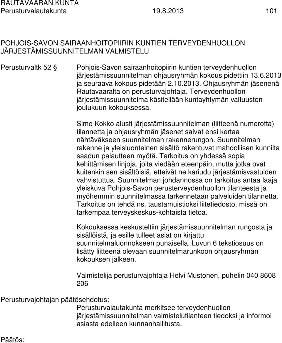 järjestämissuunnitelman ohjausryhmän kokous pidettiin 13.6.2013 ja seuraava kokous pidetään 2.10.2013. Ohjausryhmän jäsenenä Rautavaaralta on perusturvajohtaja.