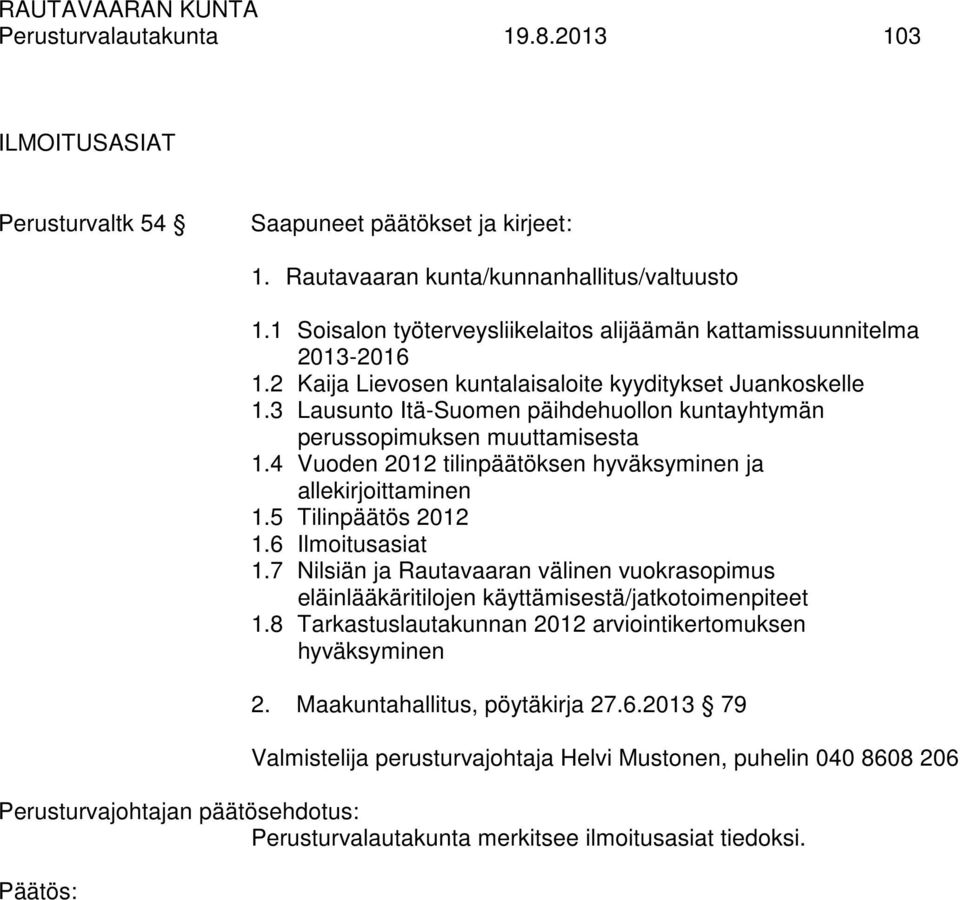 3 Lausunto Itä-Suomen päihdehuollon kuntayhtymän perussopimuksen muuttamisesta 1.4 Vuoden 2012 tilinpäätöksen hyväksyminen ja allekirjoittaminen 1.5 Tilinpäätös 2012 1.6 Ilmoitusasiat 1.