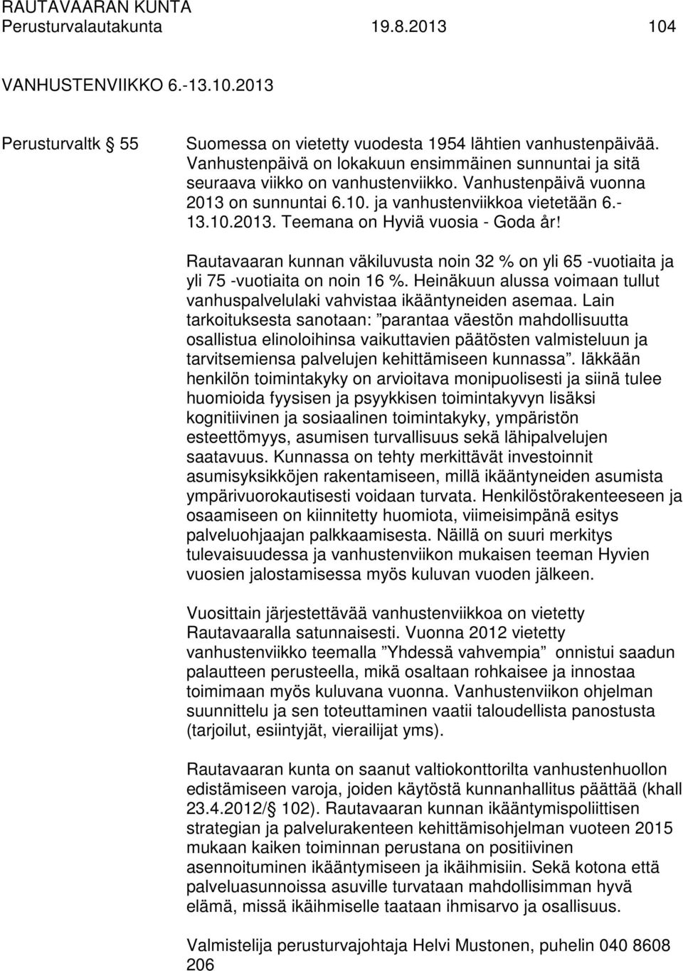 Rautavaaran kunnan väkiluvusta noin 32 % on yli 65 -vuotiaita ja yli 75 -vuotiaita on noin 16 %. Heinäkuun alussa voimaan tullut vanhuspalvelulaki vahvistaa ikääntyneiden asemaa.