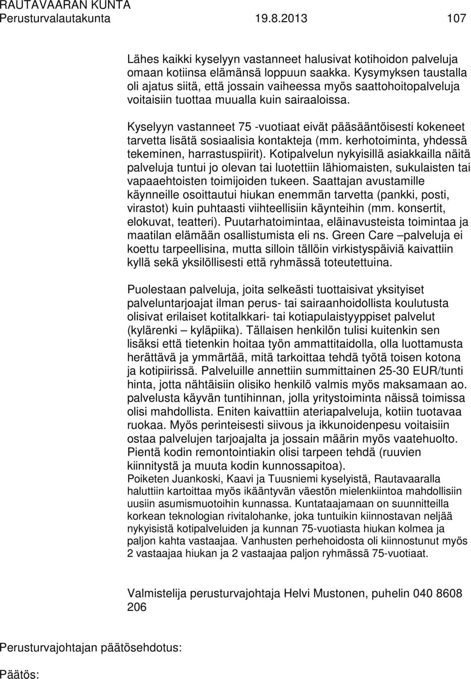 Kyselyyn vastanneet 75 -vuotiaat eivät pääsääntöisesti kokeneet tarvetta lisätä sosiaalisia kontakteja (mm. kerhotoiminta, yhdessä tekeminen, harrastuspiirit).