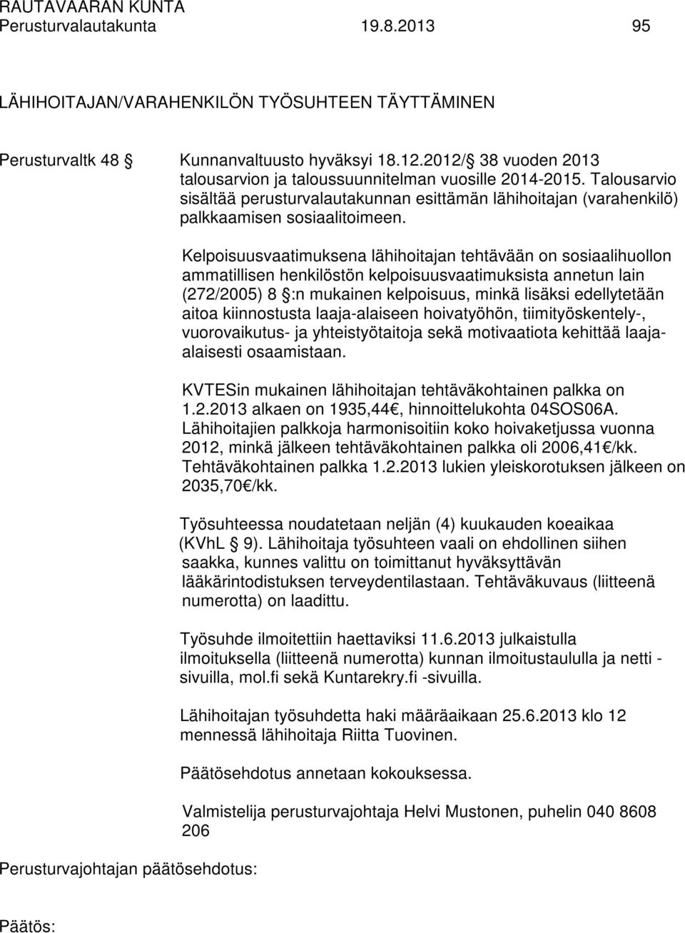 Kelpoisuusvaatimuksena lähihoitajan tehtävään on sosiaalihuollon ammatillisen henkilöstön kelpoisuusvaatimuksista annetun lain (272/2005) 8 :n mukainen kelpoisuus, minkä lisäksi edellytetään aitoa