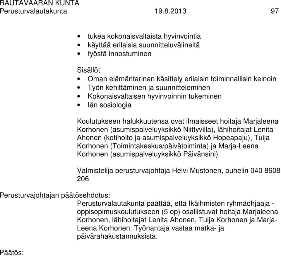 suunnitteleminen Kokonaisvaltaisen hyvinvoinnin tukeminen Iän sosiologia Koulutukseen halukkuutensa ovat ilmaisseet hoitaja Marjaleena Korhonen (asumispalveluyksikkö Niittyvilla), lähihoitajat Lenita