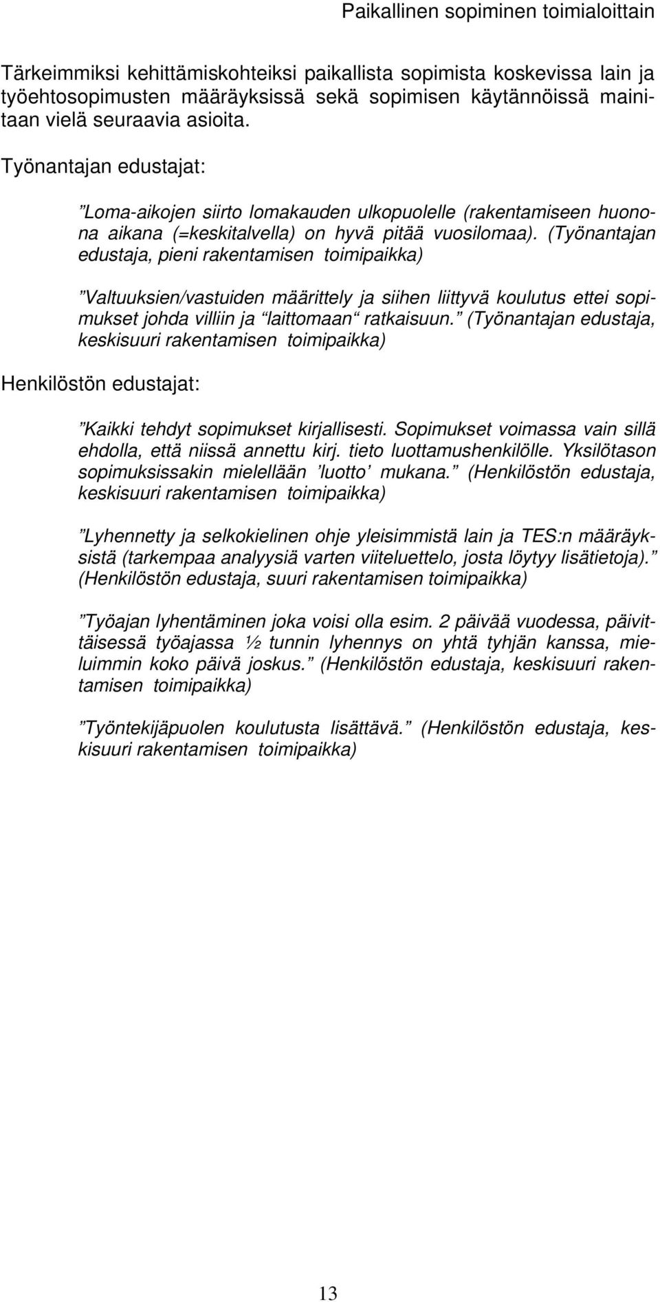 (Työnantajan edustaja, pieni rakentamisen Valtuuksien/vastuiden määrittely ja siihen liittyvä koulutus ettei sopimukset johda villiin ja laittomaan ratkaisuun.