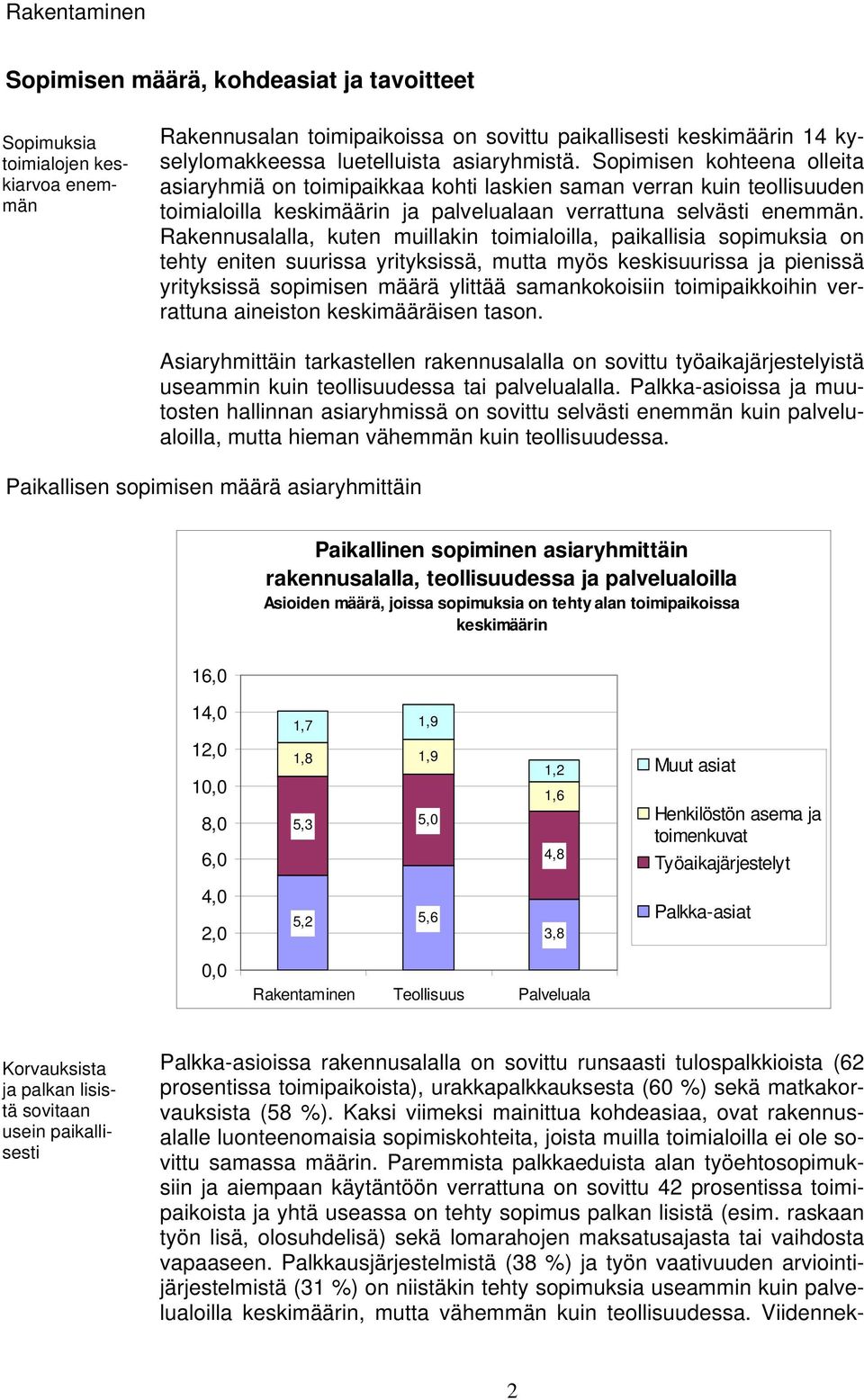 Rakennusalalla, kuten muillakin toimialoilla, paikallisia sopimuksia on tehty eniten suurissa yrityksissä, mutta myös keskisuurissa ja pienissä yrityksissä sopimisen määrä ylittää samankokoisiin