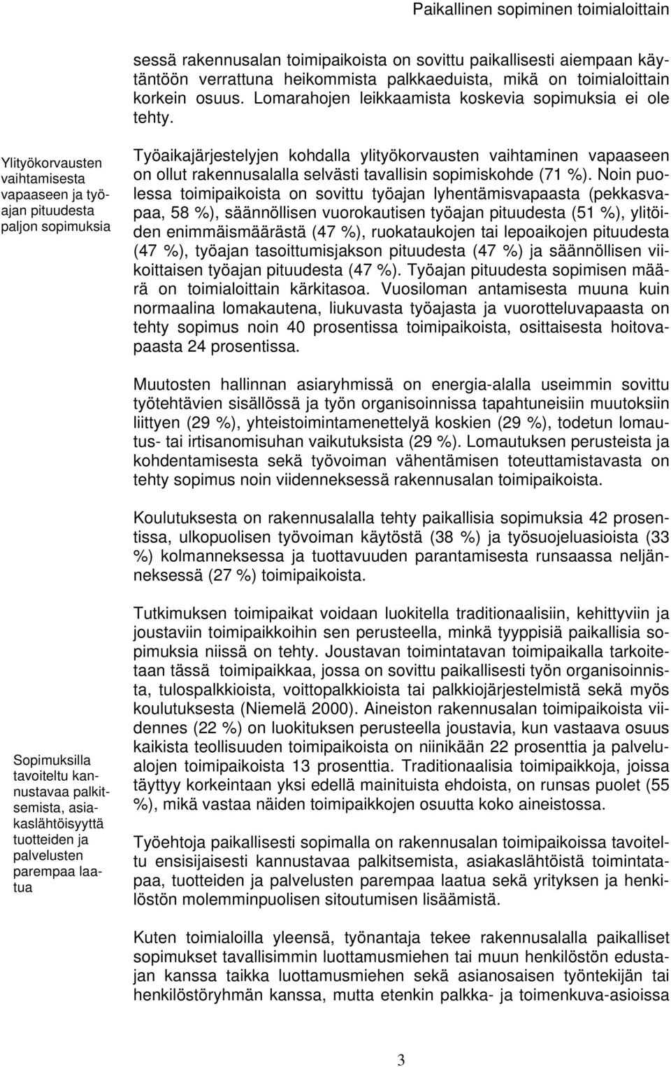 Ylityökorvausten vaihtamisesta vapaaseen ja työajan pituudesta paljon sopimuksia Työaikajärjestelyjen kohdalla ylityökorvausten vaihtaminen vapaaseen on ollut rakennusalalla selvästi tavallisin