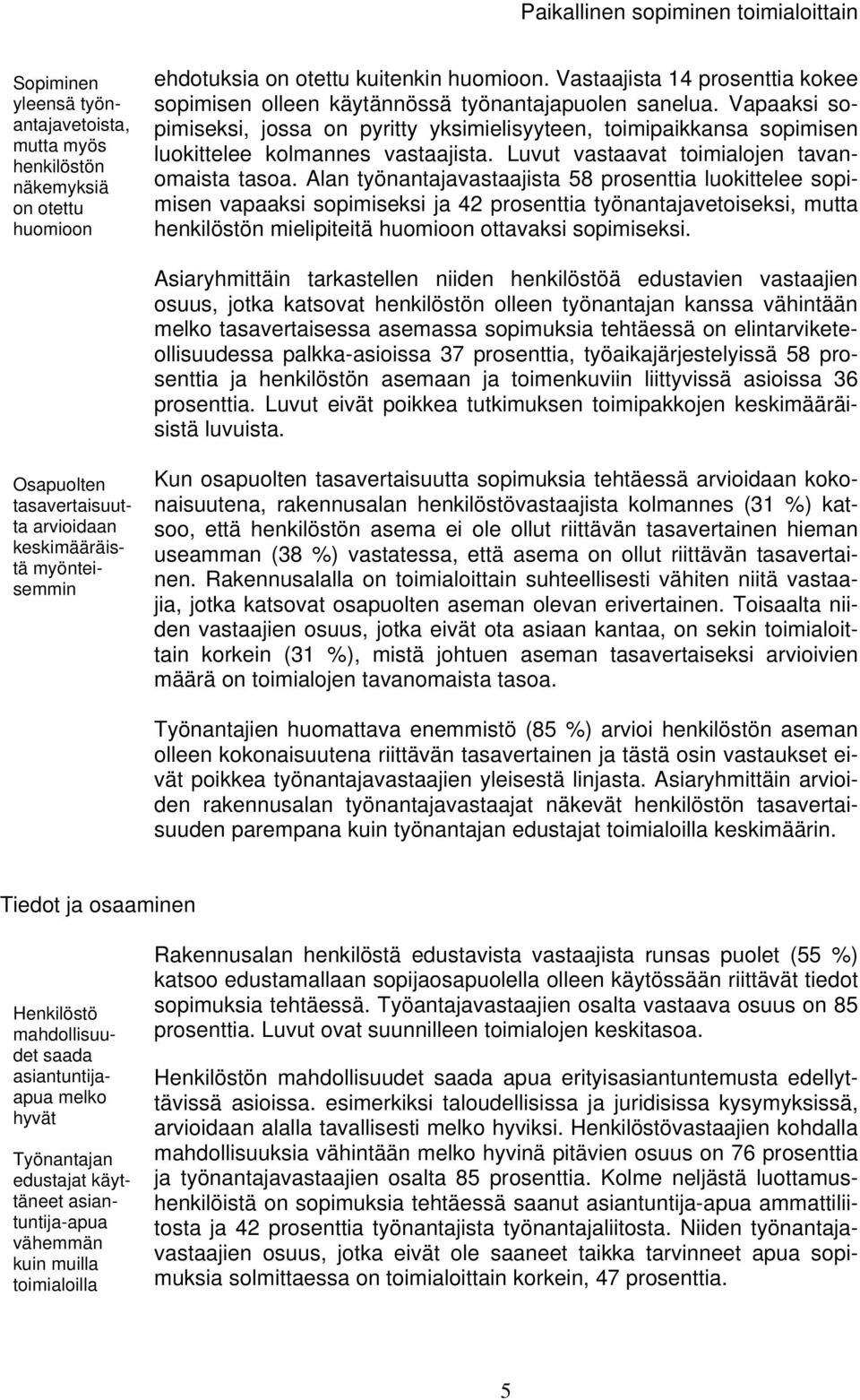 Vapaaksi sopimiseksi, jossa on pyritty yksimielisyyteen, toimipaikkansa sopimisen luokittelee kolmannes vastaajista. Luvut vastaavat toimialojen tavanomaista tasoa.