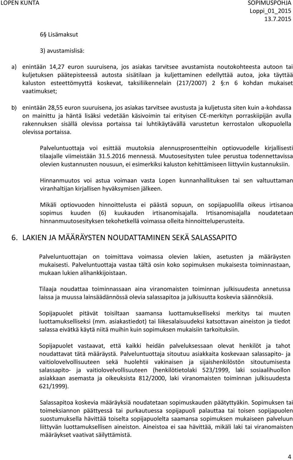 ja kuljetusta siten kuin a-kohdassa on mainittu ja häntä lisäksi vedetään käsivoimin tai erityisen CE-merkityn porraskiipijän avulla rakennuksen sisällä olevissa portaissa tai luhtikäytävällä