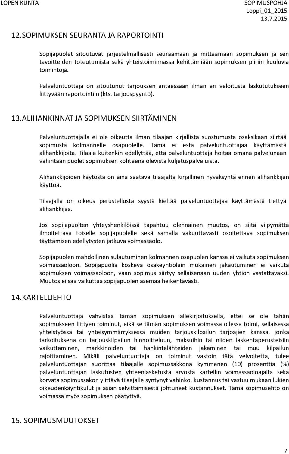 ALIHANKINNAT JA SOPIMUKSEN SIIRTÄMINEN Palveluntuottajalla ei ole oikeutta ilman tilaajan kirjallista suostumusta osaksikaan siirtää sopimusta kolmannelle osapuolelle.