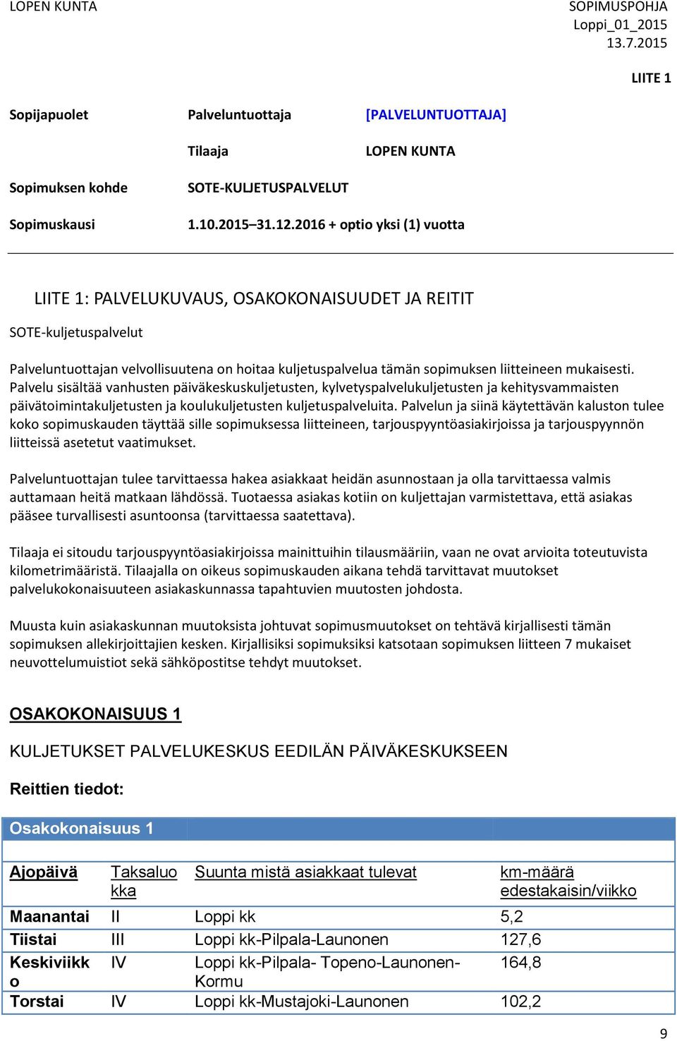 mukaisesti. Palvelu sisältää vanhusten päiväkeskuskuljetusten, kylvetyspalvelukuljetusten ja kehitysvammaisten päivätoimintakuljetusten ja koulukuljetusten kuljetuspalveluita.