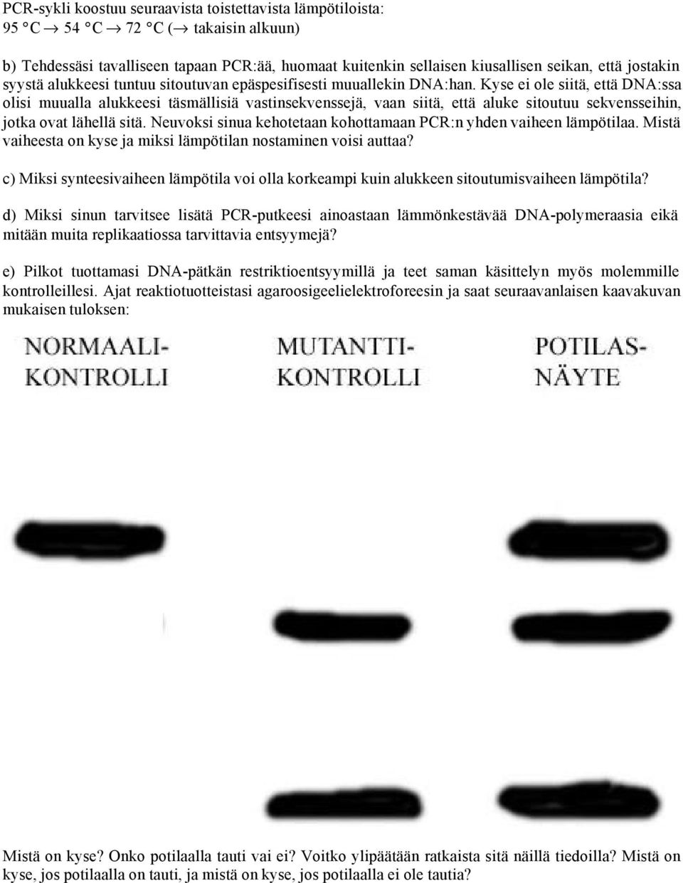 Kyse ei ole siitä, että DNA:ssa olisi muualla alukkeesi täsmällisiä vastinsekvenssejä, vaan siitä, että aluke sitoutuu sekvensseihin, jotka ovat lähellä sitä.