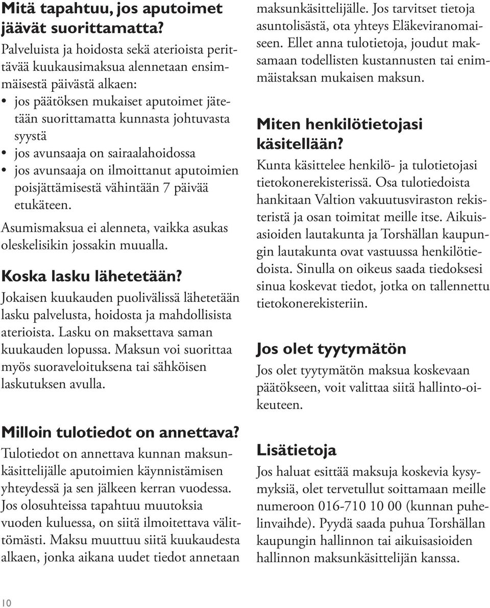 avunsaaja on sairaalahoidossa jos avunsaaja on ilmoittanut aputoimien poisjättämisestä vähintään 7 päivää etukäteen. Asumismaksua ei alenneta, vaikka asukas oleskelisikin jossakin muualla.