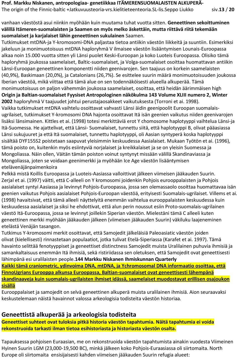 Tutkimukset mtdna-ja Y-kromosomi-DNA paljastaa tietoa antiikin väestön liikkeitä ja suuntiin.