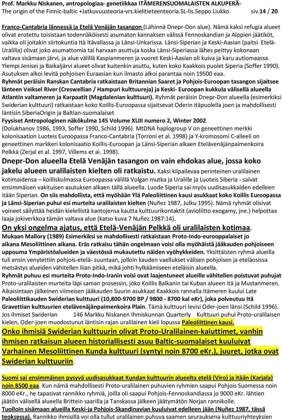 Länsi-Siperian ja Keski-Aasian (paitsi Etelä- Uralilla) olivat joko asumattomia tai harvaan asuttuja koska Länsi-Siperiassa lähes peittyy kokonaan valtava sisämaan järvi, ja alue välillä Kaspianmeren