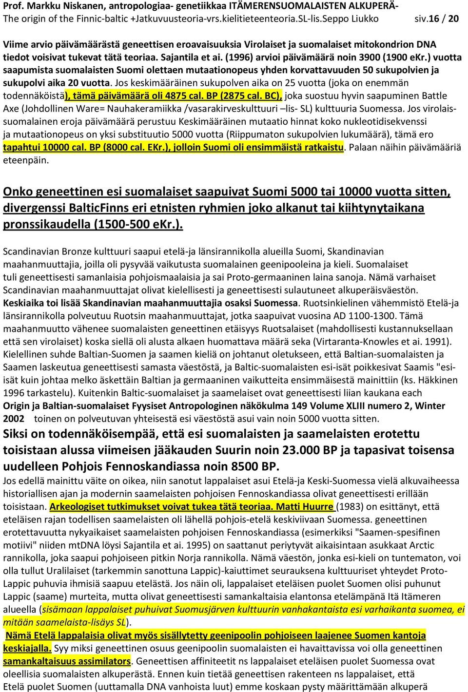 (1996) arvioi päivämäärä noin 3900 (1900 ekr.) vuotta saapumista suomalaisten Suomi olettaen mutaationopeus yhden korvattavuuden 50 sukupolvien ja sukupolvi aika 20 vuotta.