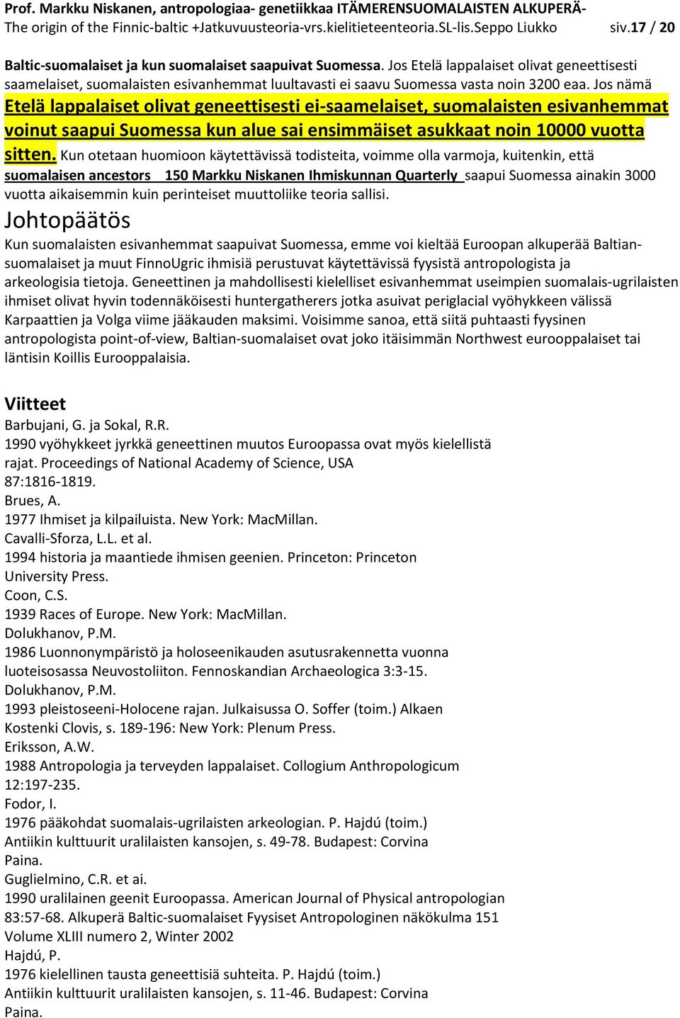 Jos nämä Etelä lappalaiset olivat geneettisesti ei-saamelaiset, suomalaisten esivanhemmat voinut saapui Suomessa kun alue sai ensimmäiset asukkaat noin 10000 vuotta sitten.
