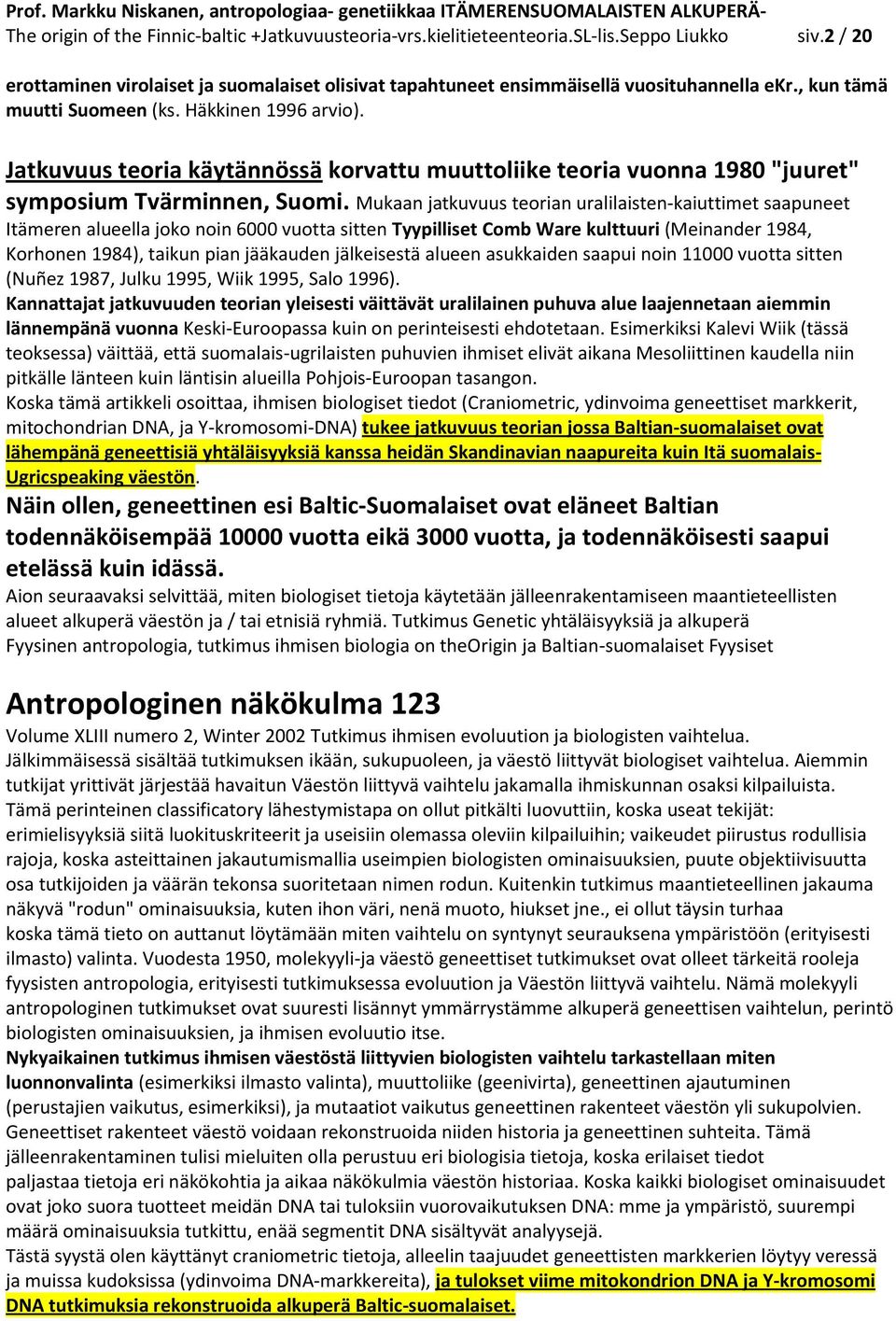 Mukaan jatkuvuus teorian uralilaisten-kaiuttimet saapuneet Itämeren alueella joko noin 6000 vuotta sitten Tyypilliset Comb Ware kulttuuri (Meinander 1984, Korhonen 1984), taikun pian jääkauden