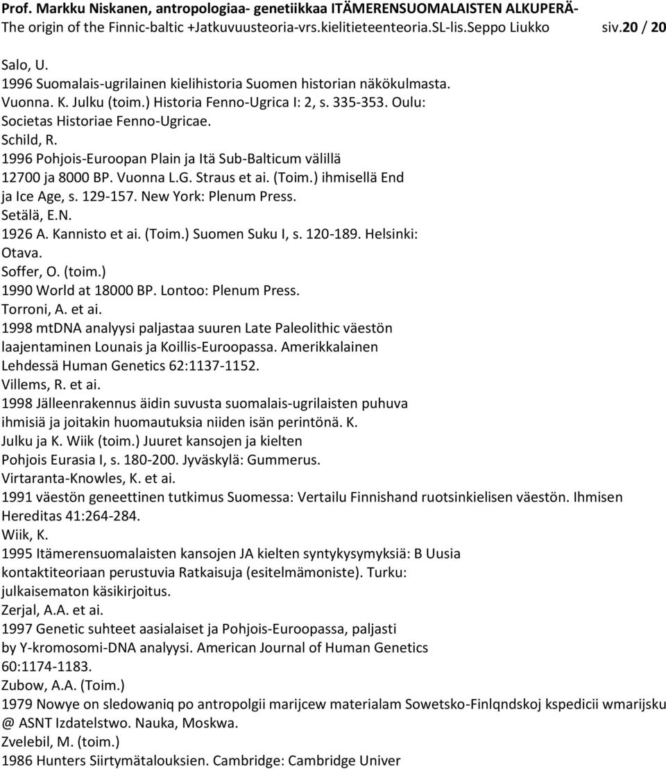 Straus et ai. (Toim.) ihmisellä End ja Ice Age, s. 129-157. New York: Plenum Press. Setälä, E.N. 1926 A. Kannisto et ai. (Toim.) Suomen Suku I, s. 120-189. Helsinki: Otava. Soffer, O. (toim.