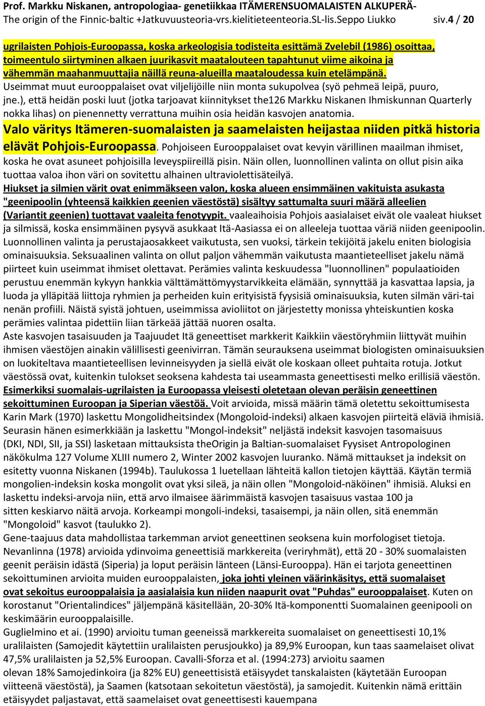 maahanmuuttajia näillä reuna-alueilla maataloudessa kuin etelämpänä. Useimmat muut eurooppalaiset ovat viljelijöille niin monta sukupolvea (syö pehmeä leipä, puuro, jne.