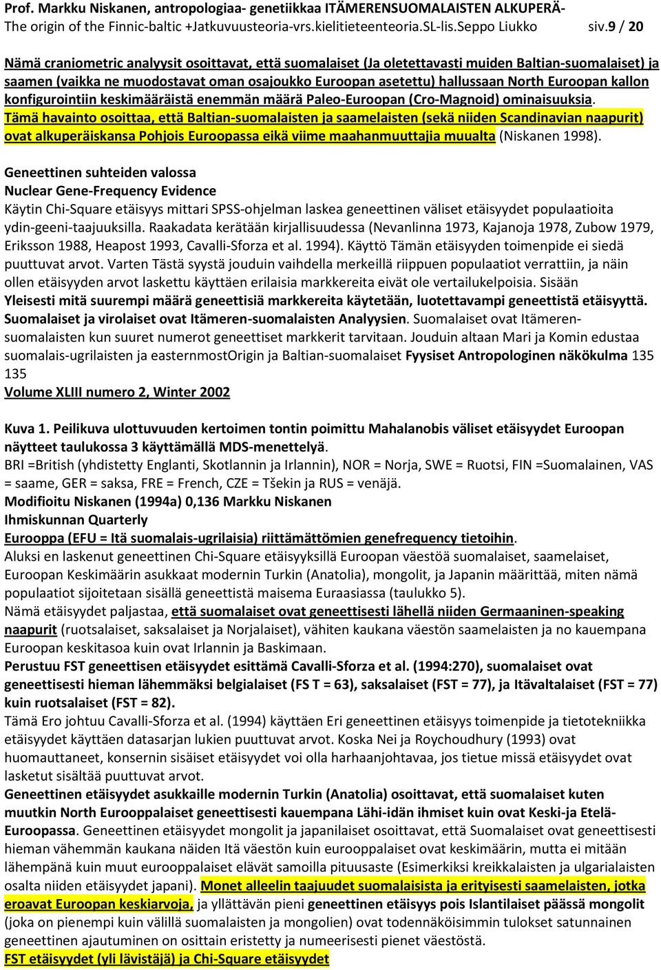 Euroopan kallon konfigurointiin keskimääräistä enemmän määrä Paleo-Euroopan (Cro-Magnoid) ominaisuuksia.
