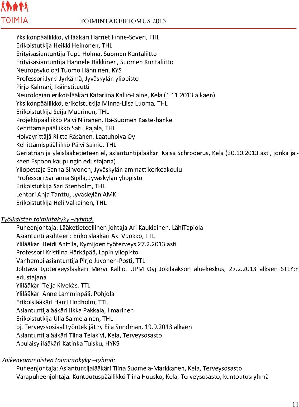 2013 alkaen) Yksikönpäällikkö, erikoistutkija Minna-Liisa Luoma, THL Erikoistutkija Seija Muurinen, THL Projektipäällikkö Päivi Niiranen, Itä-Suomen Kaste-hanke Kehittämispäällikkö Satu Pajala, THL