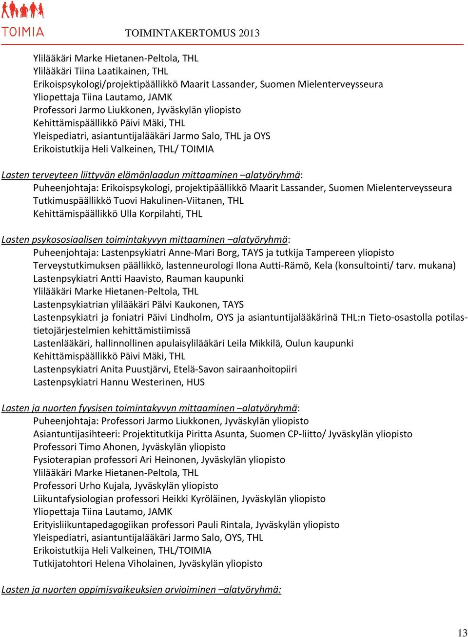 liittyvän elämänlaadun mittaaminen alatyöryhmä: Puheenjohtaja: Erikoispsykologi, projektipäällikkö Maarit Lassander, Suomen Mielenterveysseura Tutkimuspäällikkö Tuovi Hakulinen-Viitanen, THL