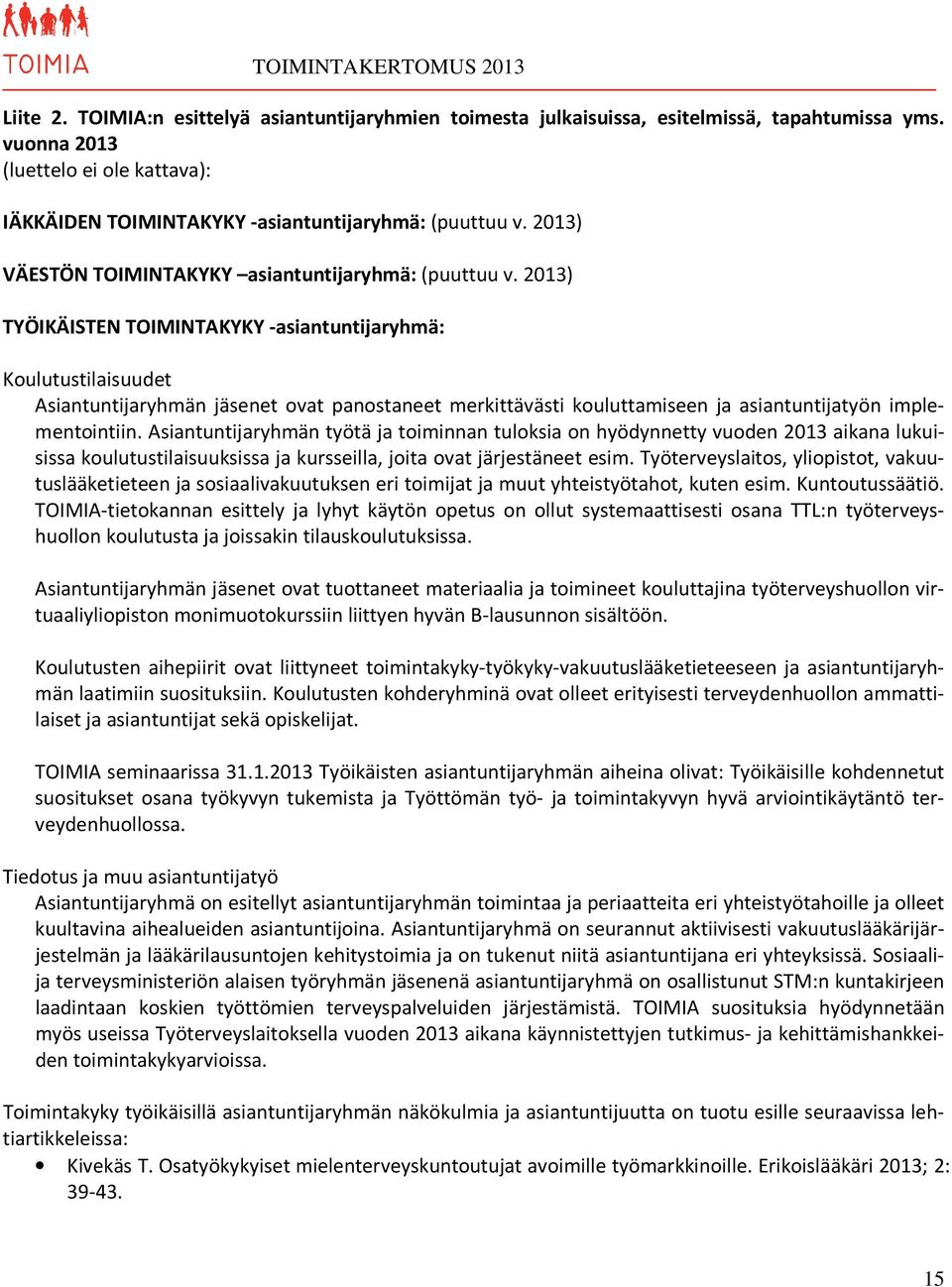 2013) TYÖIKÄISTEN TOIMINTAKYKY -asiantuntijaryhmä: Koulutustilaisuudet Asiantuntijaryhmän jäsenet ovat panostaneet merkittävästi kouluttamiseen ja asiantuntijatyön implementointiin.