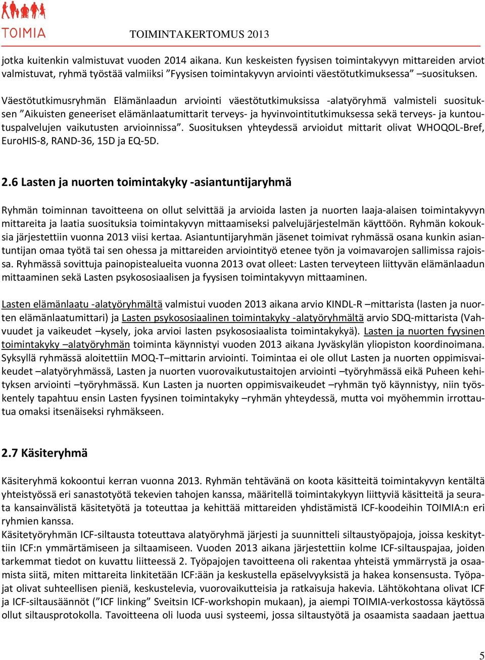 Väestötutkimusryhmän Elämänlaadun arviointi väestötutkimuksissa -alatyöryhmä valmisteli suosituksen Aikuisten geneeriset elämänlaatumittarit terveys- ja hyvinvointitutkimuksessa sekä terveys- ja