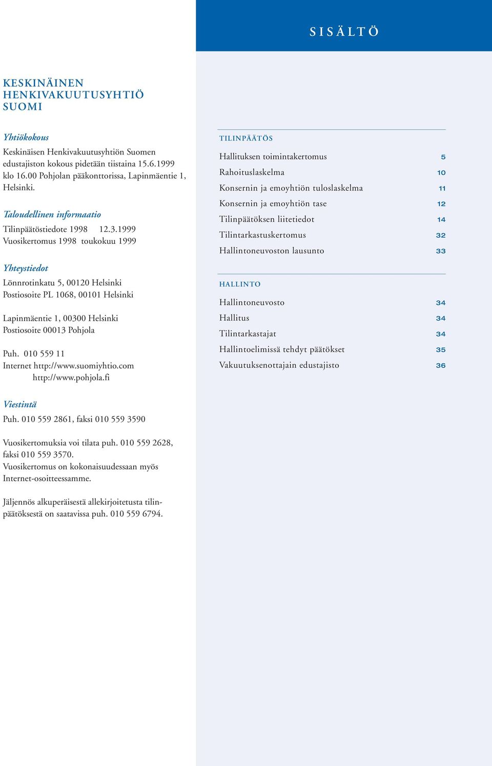 1999 Vuosikertomus 1998 toukokuu 1999 Yhteystiedot Lönnrotinkatu 5, 00120 Helsinki Postiosoite PL 1068, 00101 Helsinki Lapinmäentie 1, 00300 Helsinki Postiosoite 00013 Pohjola Puh.