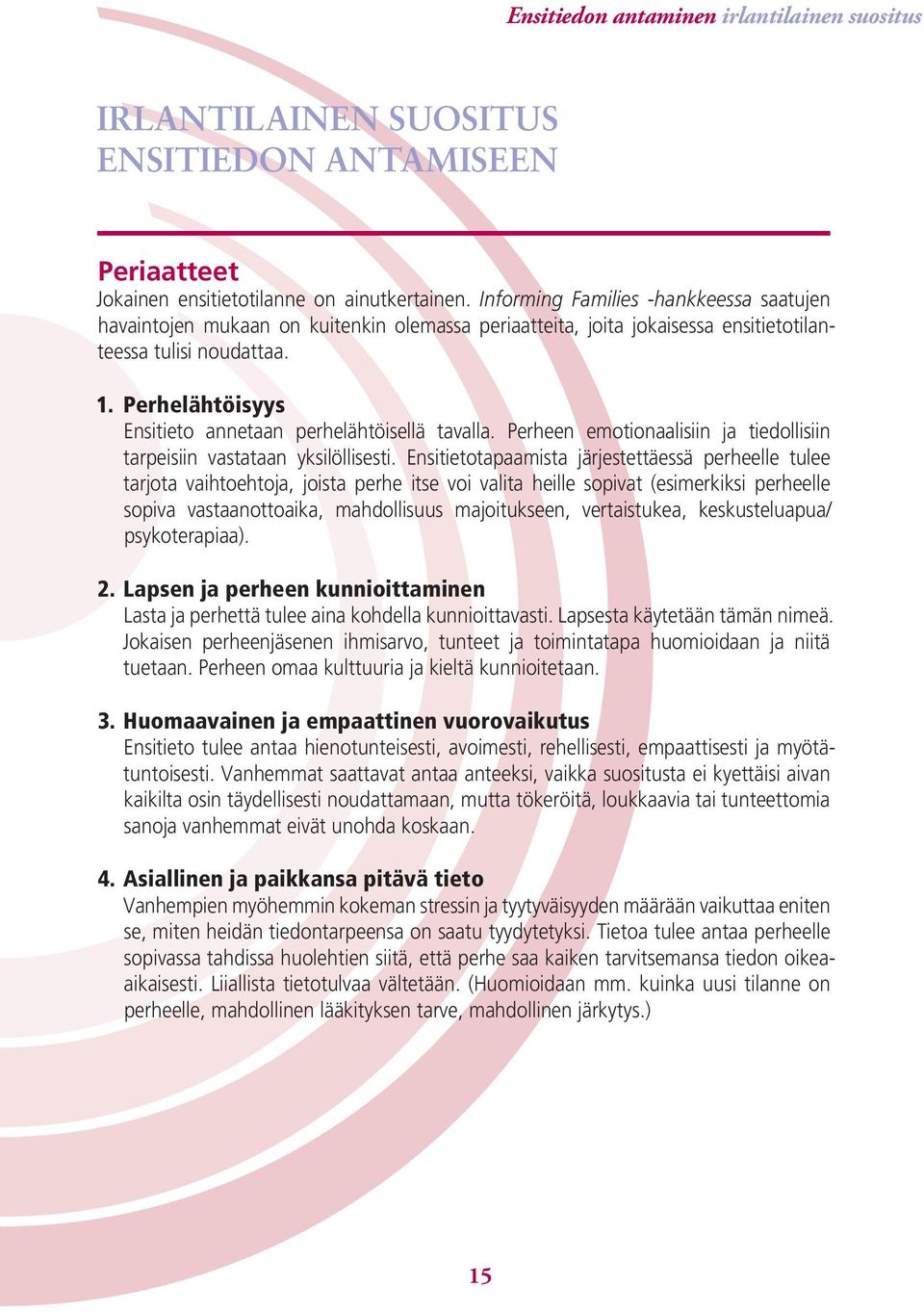 Perhelähtöisyys Ensitieto annetaan perhelähtöisellä tavalla. Perheen emotionaalisiin ja tiedollisiin tarpeisiin vastataan yksilöllisesti.