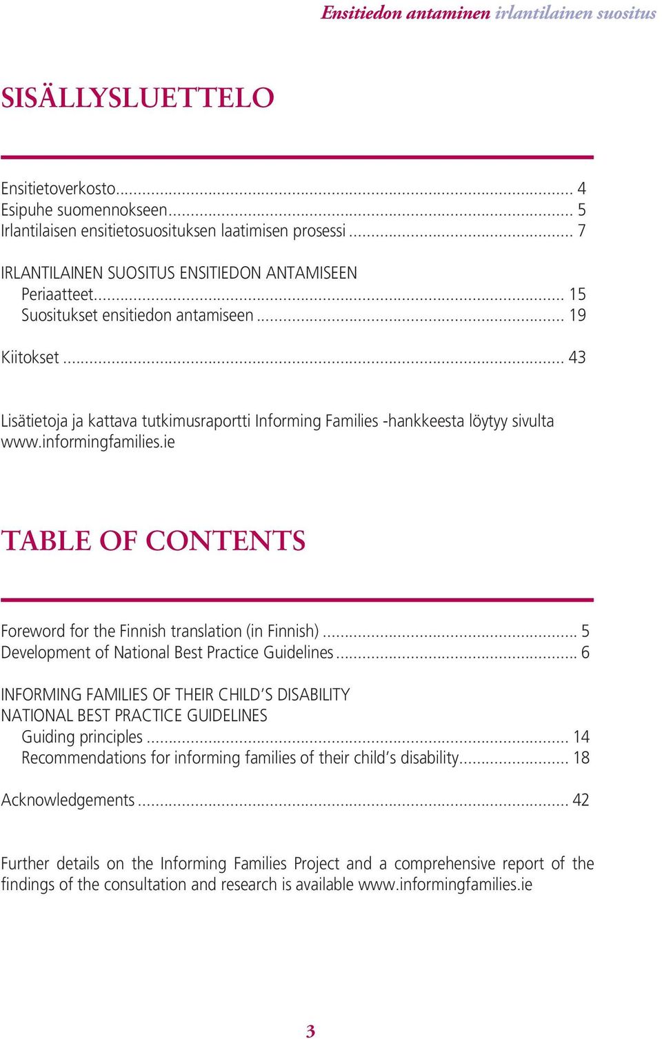 .. 43 Lisätietoja ja kattava tutkimusraportti Informing Families -hankkeesta löytyy sivulta www.informingfamilies.ie TABLE OF CONTENTS Foreword for the Finnish translation (in Finnish).