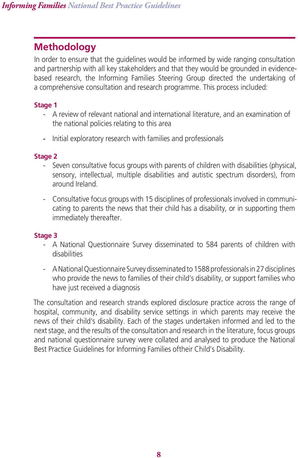 This process included: Stage 1 - A review of relevant national and international literature, and an examination of the national policies relating to this area - Initial exploratory research with